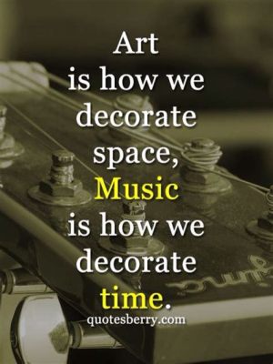 Music is How We Decorate Time The Endless Rhapsody of Life's Melody